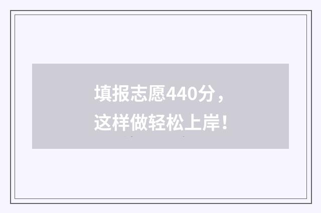 填报志愿440分，这样做轻松上岸！