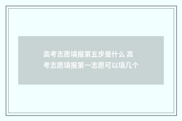 高考志愿填报第五步是什么 高考志愿填报第一志愿可以填几个