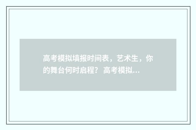 高考模拟填报时间表，艺术生，你的舞台何时启程？ 高考模拟填报时间河南