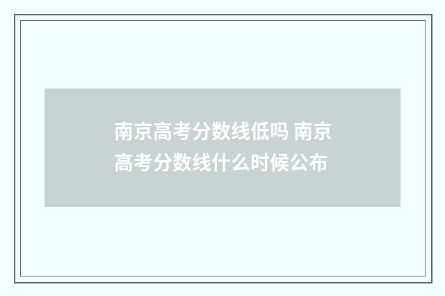 南京高考分数线低吗 南京高考分数线什么时候公布
