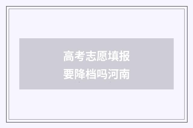 高考志愿填报要降档吗河南