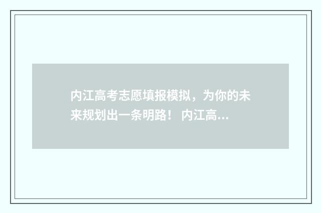 内江高考志愿填报模拟，为你的未来规划出一条明路！ 内江高考志愿填报模拟流程