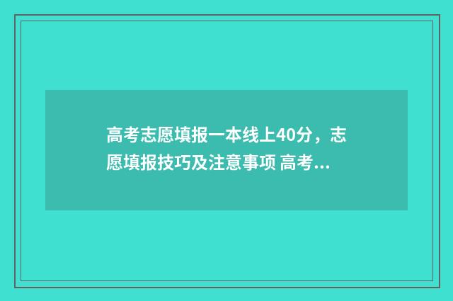 高考志愿填报一本线上40分，志愿填报技巧及注意事项 高考志愿填报软件