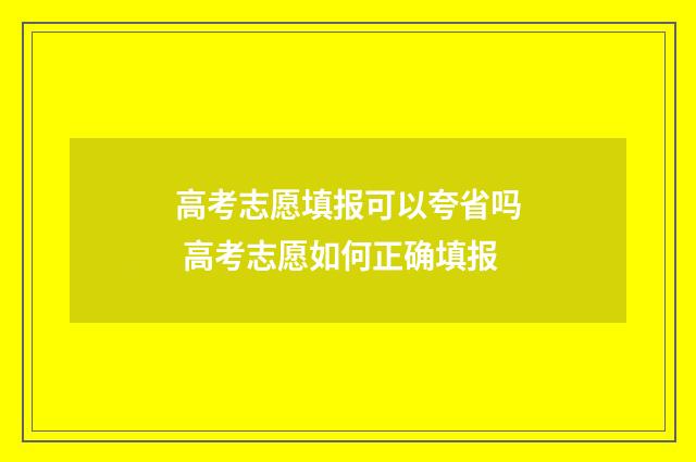 高考志愿填报可以夸省吗 高考志愿如何正确填报
