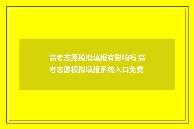 高考志愿模拟填报有影响吗 高考志愿模拟填报系统入口免费