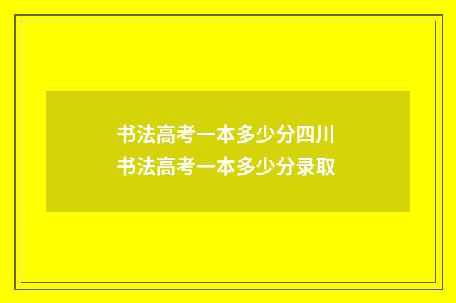 书法高考一本多少分四川 书法高考一本多少分录取