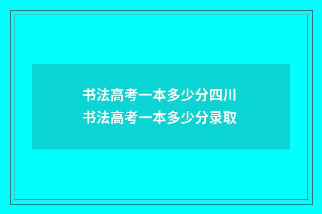 书法高考一本多少分四川 书法高考一本多少分录取