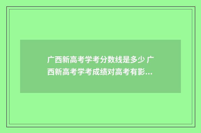 广西新高考学考分数线是多少 广西新高考学考成绩对高考有影响吗