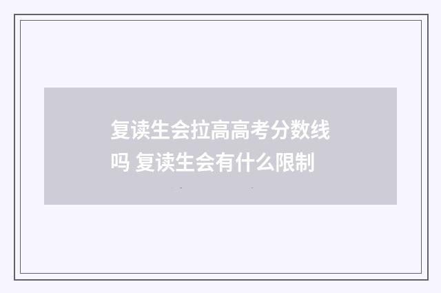 复读生会拉高高考分数线吗 复读生会有什么限制