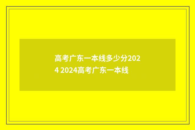 高考广东一本线多少分2024 2024高考广东一本线