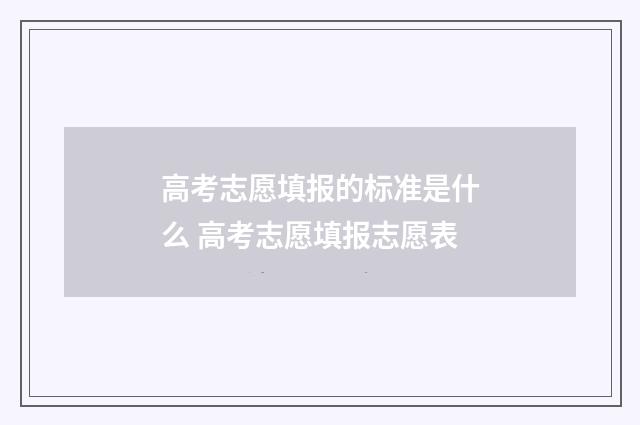 高考志愿填报的标准是什么 高考志愿填报志愿表