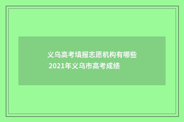义乌高考填报志愿机构有哪些 2021年义乌市高考成绩