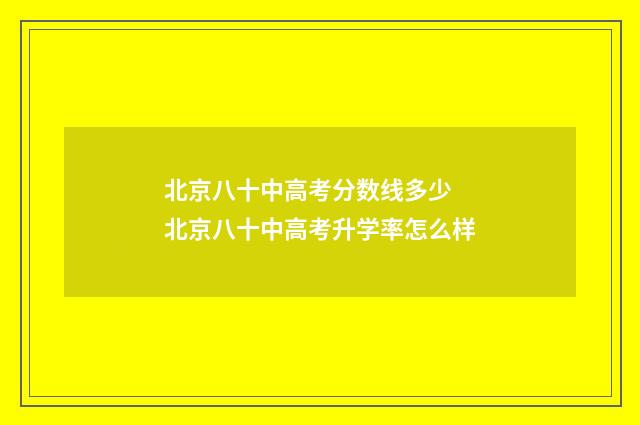 北京八十中高考分数线多少 北京八十中高考升学率怎么样