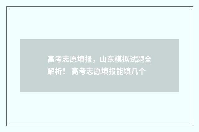 高考志愿填报，山东模拟试题全解析！ 高考志愿填报能填几个