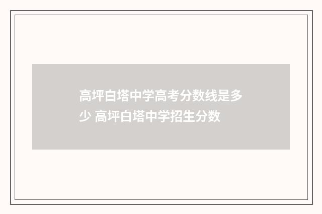 高坪白塔中学高考分数线是多少 高坪白塔中学招生分数