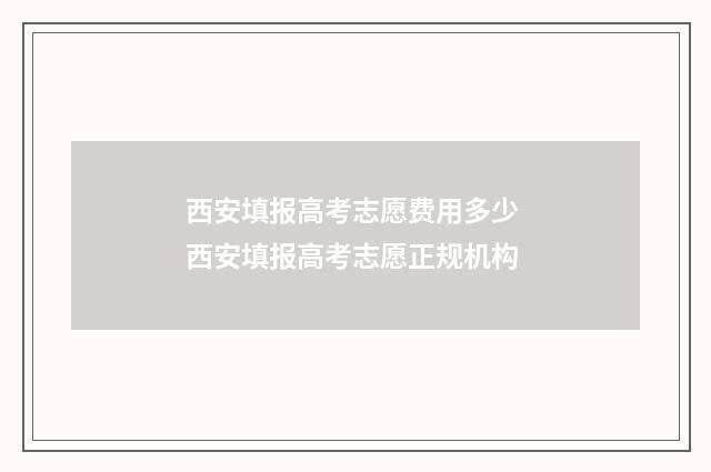 西安填报高考志愿费用多少 西安填报高考志愿正规机构