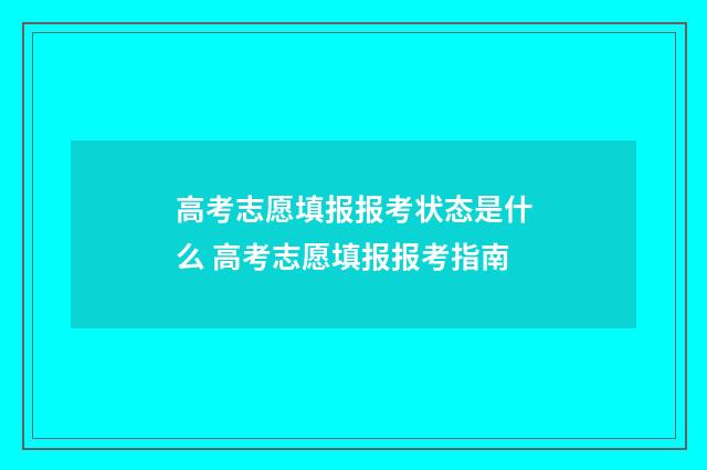 高考志愿填报报考状态是什么 高考志愿填报报考指南