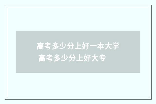 高考多少分上好一本大学 高考多少分上好大专