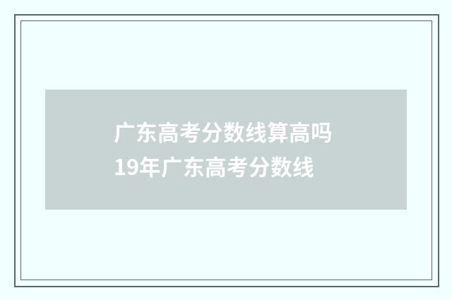 广东高考分数线算高吗 19年广东高考分数线