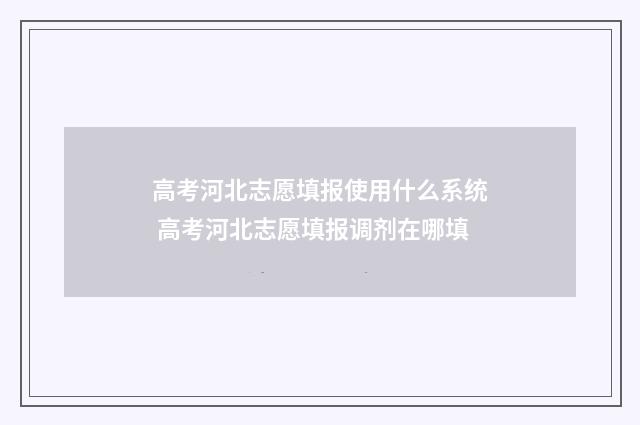 高考河北志愿填报使用什么系统 高考河北志愿填报调剂在哪填