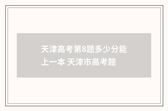 天津高考第8题多少分能上一本 天津市高考题