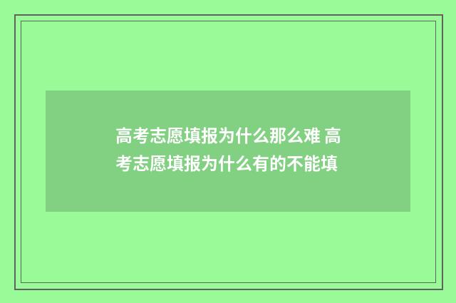 高考志愿填报为什么那么难 高考志愿填报为什么有的不能填