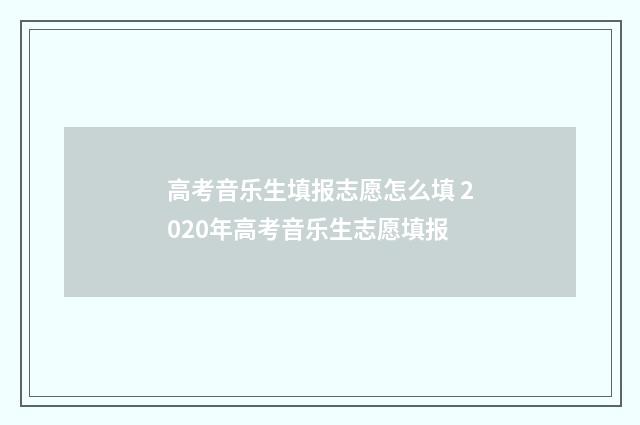 高考音乐生填报志愿怎么填 2020年高考音乐生志愿填报