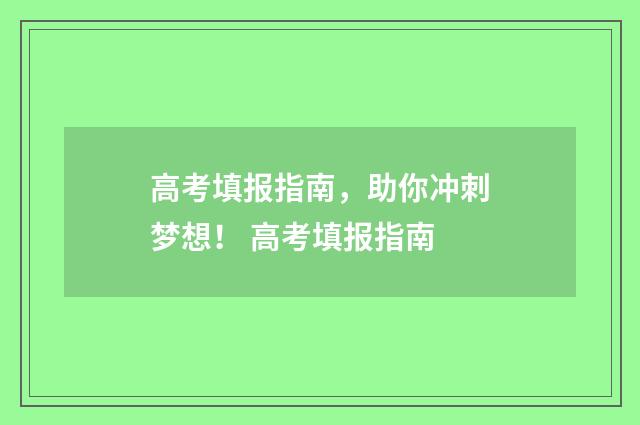 高考填报指南，助你冲刺梦想！ 高考填报指南