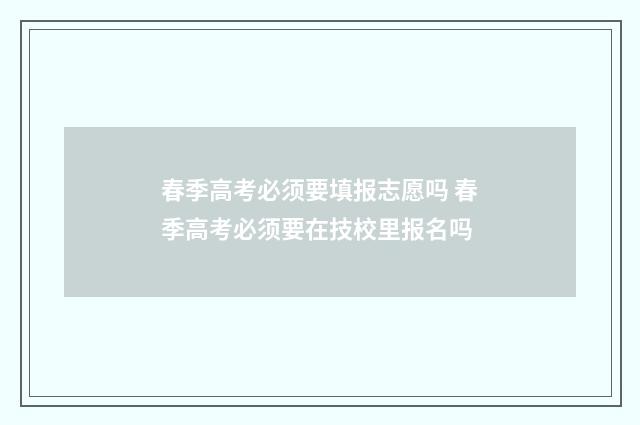 春季高考必须要填报志愿吗 春季高考必须要在技校里报名吗