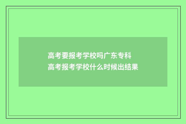 高考要报考学校吗广东专科 高考报考学校什么时候出结果
