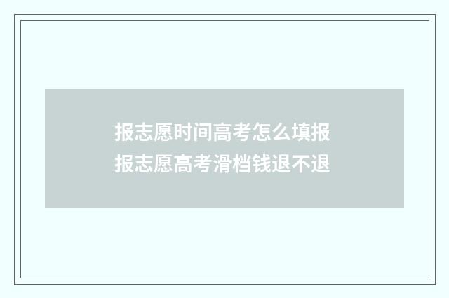 报志愿时间高考怎么填报 报志愿高考滑档钱退不退