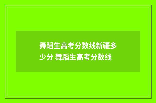 舞蹈生高考分数线新疆多少分 舞蹈生高考分数线