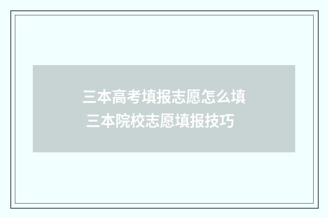 三本高考填报志愿怎么填 三本院校志愿填报技巧