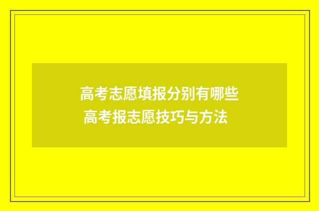 高考志愿填报分别有哪些 高考报志愿技巧与方法