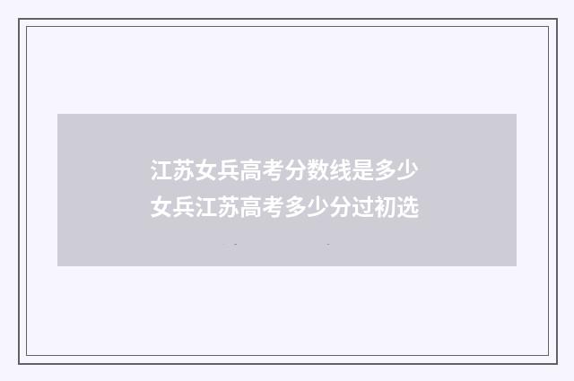 江苏女兵高考分数线是多少 女兵江苏高考多少分过初选