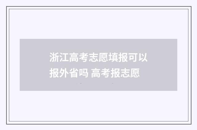 浙江高考志愿填报可以报外省吗 高考报志愿