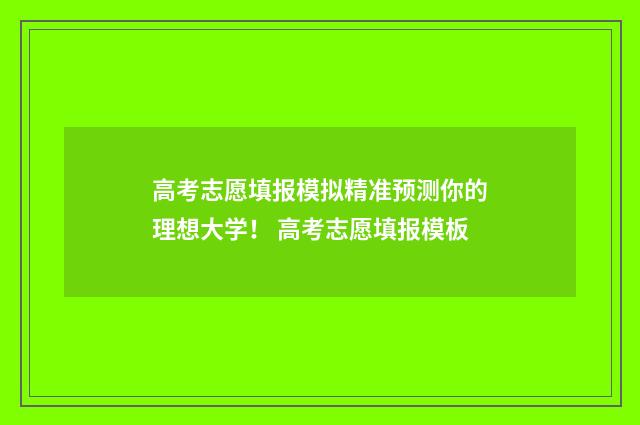 高考志愿填报模拟精准预测你的理想大学！ 高考志愿填报模板