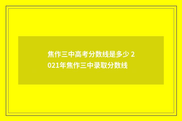 焦作三中高考分数线是多少 2021年焦作三中录取分数线