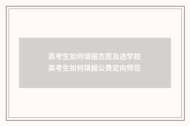 高考生如何填报志愿及选学校 高考生如何填报公费定向师范
