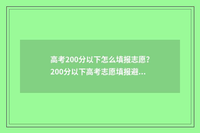 高考200分以下怎么填报志愿？200分以下高考志愿填报避坑攻略 高考200分算高吗