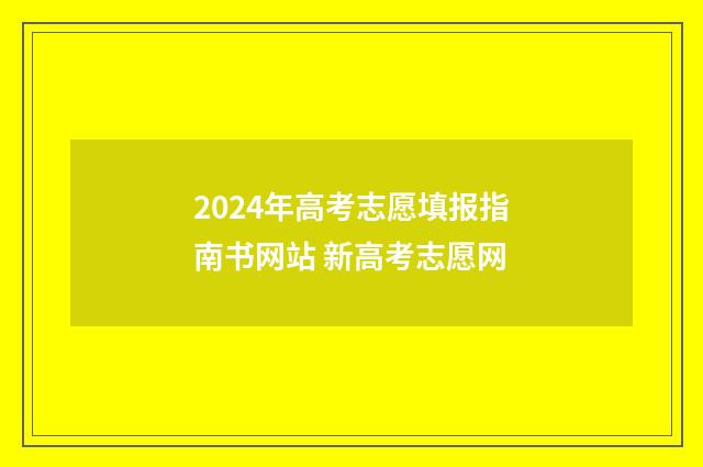 2024年高考志愿填报指南书网站 新高考志愿网