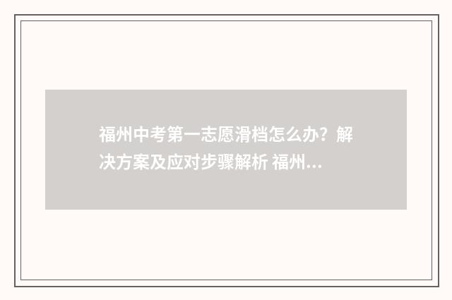 福州中考第一志愿滑档怎么办？解决方案及应对步骤解析 福州中考第一志愿1a和lb有什么区别