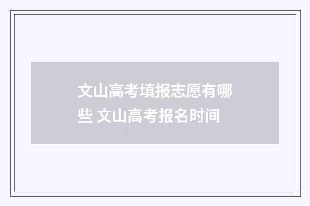 文山高考填报志愿有哪些 文山高考报名时间