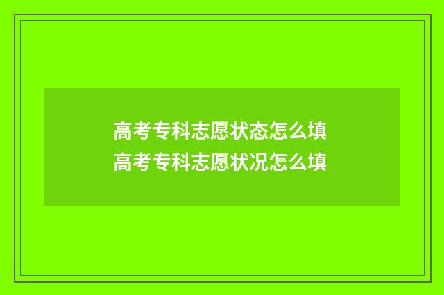 高考专科志愿状态怎么填 高考专科志愿状况怎么填