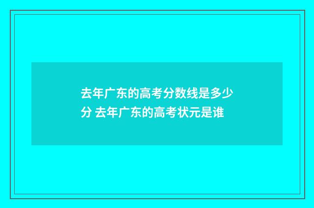 去年广东的高考分数线是多少分 去年广东的高考状元是谁