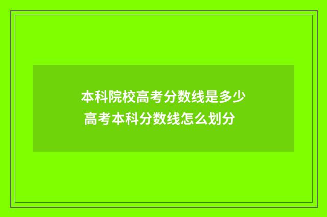 本科院校高考分数线是多少 高考本科分数线怎么划分