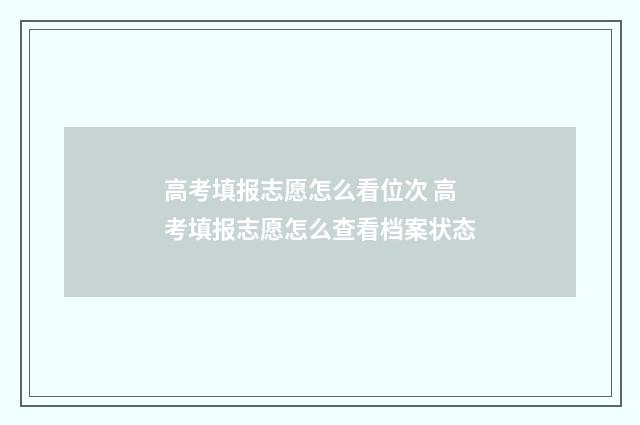 高考填报志愿怎么看位次 高考填报志愿怎么查看档案状态