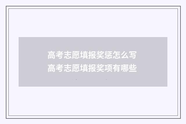 高考志愿填报奖惩怎么写 高考志愿填报奖项有哪些