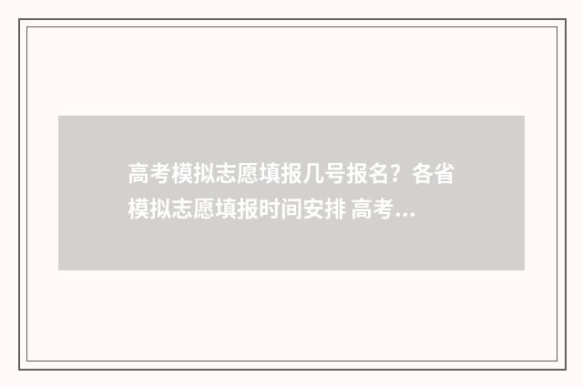 高考模拟志愿填报几号报名？各省模拟志愿填报时间安排 高考模拟志愿填报