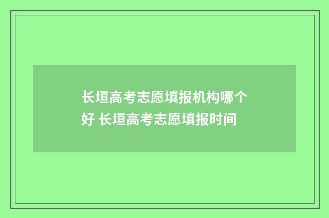 长垣高考志愿填报机构哪个好 长垣高考志愿填报时间